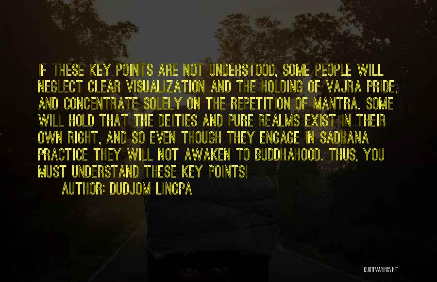 Dudjom Lingpa Quotes: If These Key Points Are Not Understood, Some People Will Neglect Clear Visualization And The Holding Of Vajra Pride, And