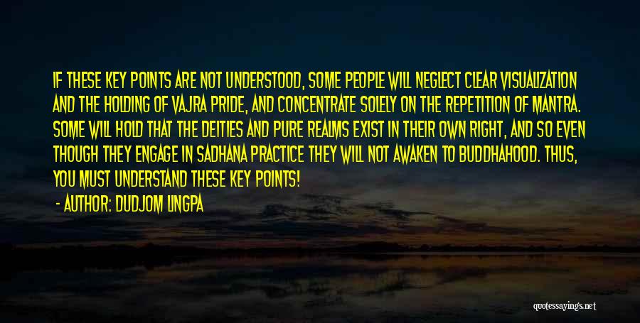Dudjom Lingpa Quotes: If These Key Points Are Not Understood, Some People Will Neglect Clear Visualization And The Holding Of Vajra Pride, And