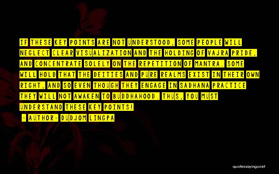 Dudjom Lingpa Quotes: If These Key Points Are Not Understood, Some People Will Neglect Clear Visualization And The Holding Of Vajra Pride, And