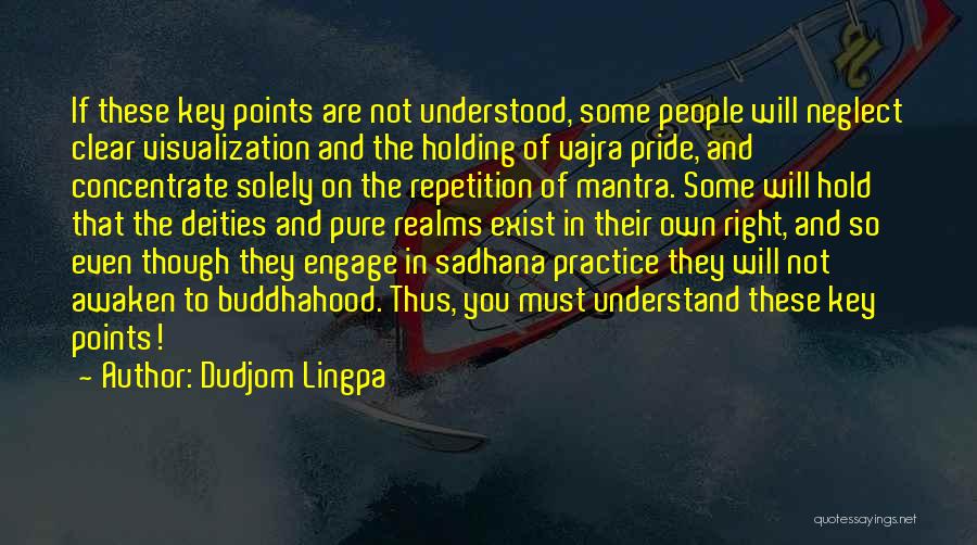 Dudjom Lingpa Quotes: If These Key Points Are Not Understood, Some People Will Neglect Clear Visualization And The Holding Of Vajra Pride, And