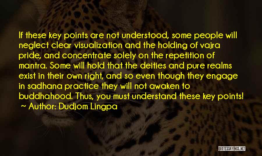 Dudjom Lingpa Quotes: If These Key Points Are Not Understood, Some People Will Neglect Clear Visualization And The Holding Of Vajra Pride, And