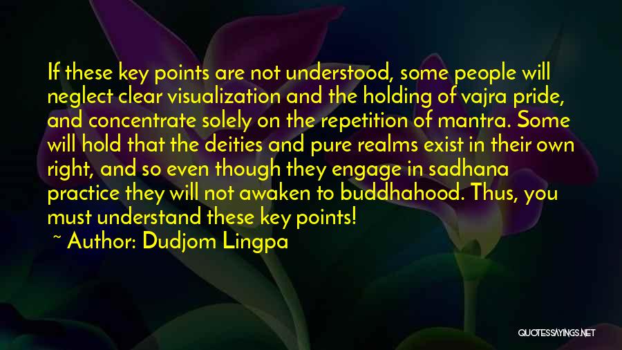 Dudjom Lingpa Quotes: If These Key Points Are Not Understood, Some People Will Neglect Clear Visualization And The Holding Of Vajra Pride, And