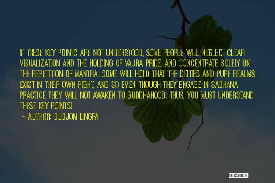 Dudjom Lingpa Quotes: If These Key Points Are Not Understood, Some People Will Neglect Clear Visualization And The Holding Of Vajra Pride, And