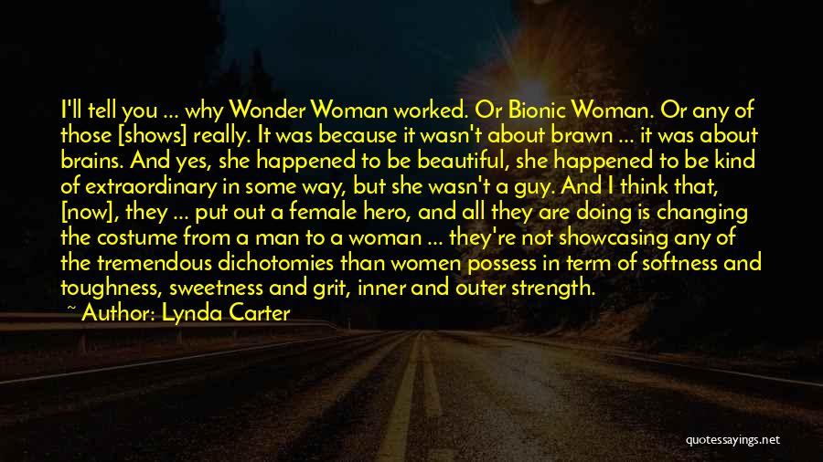 Lynda Carter Quotes: I'll Tell You ... Why Wonder Woman Worked. Or Bionic Woman. Or Any Of Those [shows] Really. It Was Because