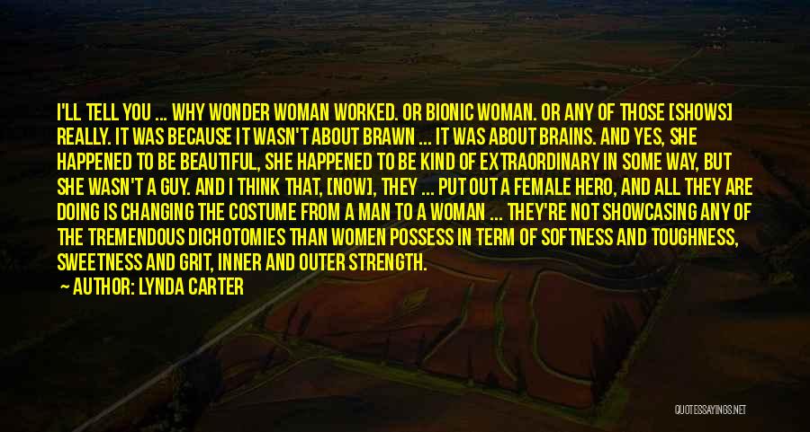 Lynda Carter Quotes: I'll Tell You ... Why Wonder Woman Worked. Or Bionic Woman. Or Any Of Those [shows] Really. It Was Because