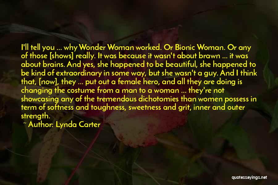 Lynda Carter Quotes: I'll Tell You ... Why Wonder Woman Worked. Or Bionic Woman. Or Any Of Those [shows] Really. It Was Because