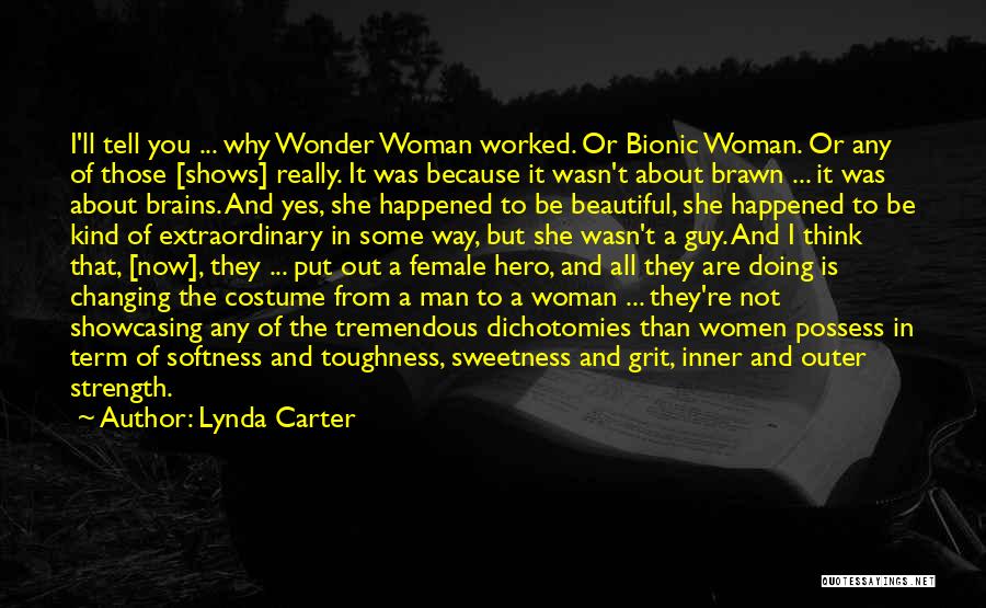 Lynda Carter Quotes: I'll Tell You ... Why Wonder Woman Worked. Or Bionic Woman. Or Any Of Those [shows] Really. It Was Because