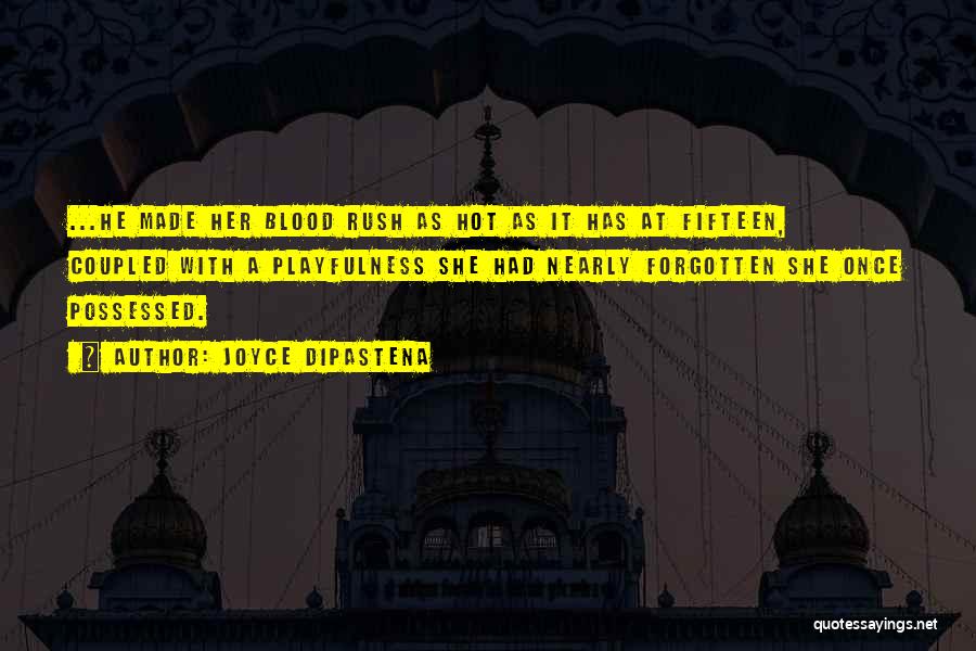 Joyce DiPastena Quotes: ...he Made Her Blood Rush As Hot As It Has At Fifteen, Coupled With A Playfulness She Had Nearly Forgotten