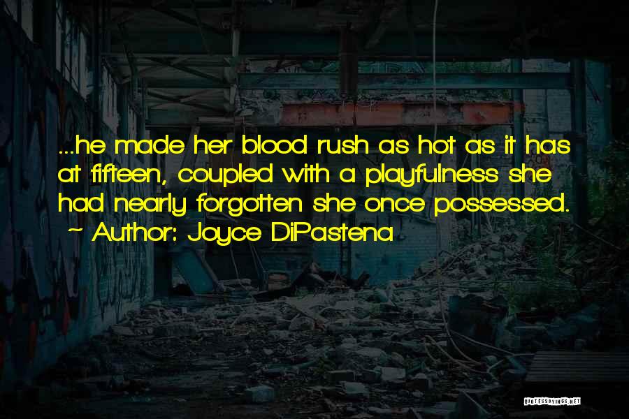 Joyce DiPastena Quotes: ...he Made Her Blood Rush As Hot As It Has At Fifteen, Coupled With A Playfulness She Had Nearly Forgotten