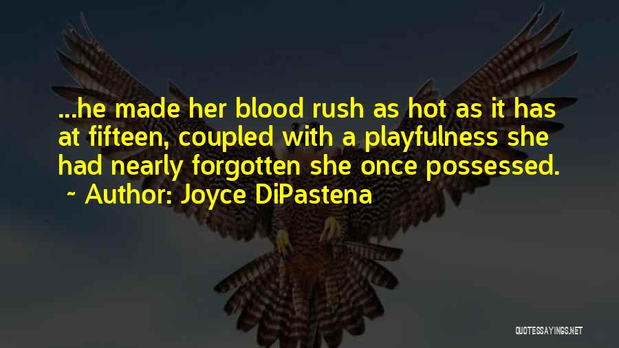 Joyce DiPastena Quotes: ...he Made Her Blood Rush As Hot As It Has At Fifteen, Coupled With A Playfulness She Had Nearly Forgotten