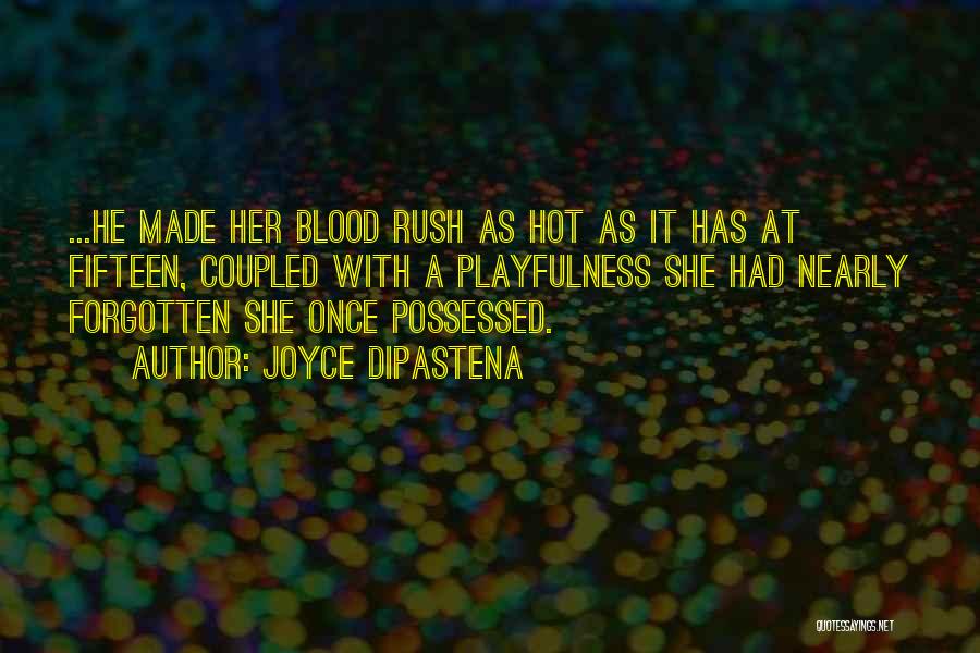 Joyce DiPastena Quotes: ...he Made Her Blood Rush As Hot As It Has At Fifteen, Coupled With A Playfulness She Had Nearly Forgotten