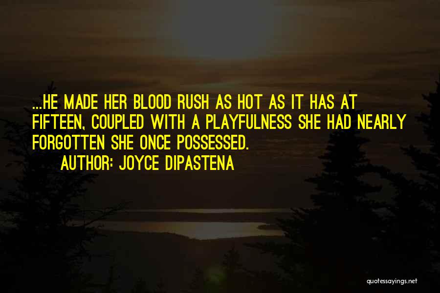 Joyce DiPastena Quotes: ...he Made Her Blood Rush As Hot As It Has At Fifteen, Coupled With A Playfulness She Had Nearly Forgotten