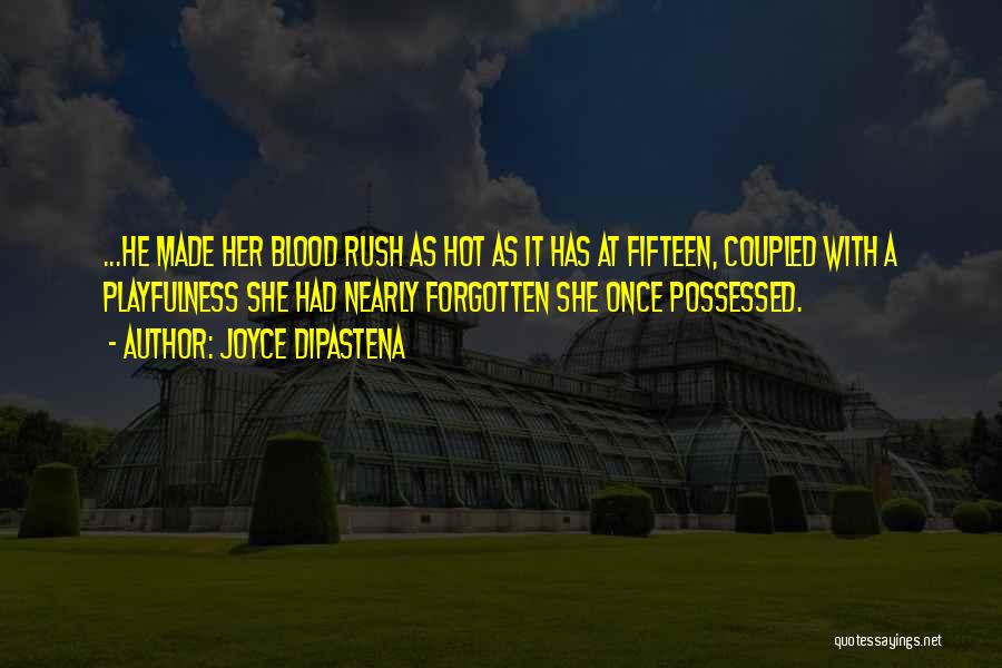 Joyce DiPastena Quotes: ...he Made Her Blood Rush As Hot As It Has At Fifteen, Coupled With A Playfulness She Had Nearly Forgotten