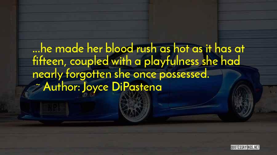 Joyce DiPastena Quotes: ...he Made Her Blood Rush As Hot As It Has At Fifteen, Coupled With A Playfulness She Had Nearly Forgotten