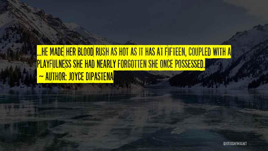 Joyce DiPastena Quotes: ...he Made Her Blood Rush As Hot As It Has At Fifteen, Coupled With A Playfulness She Had Nearly Forgotten