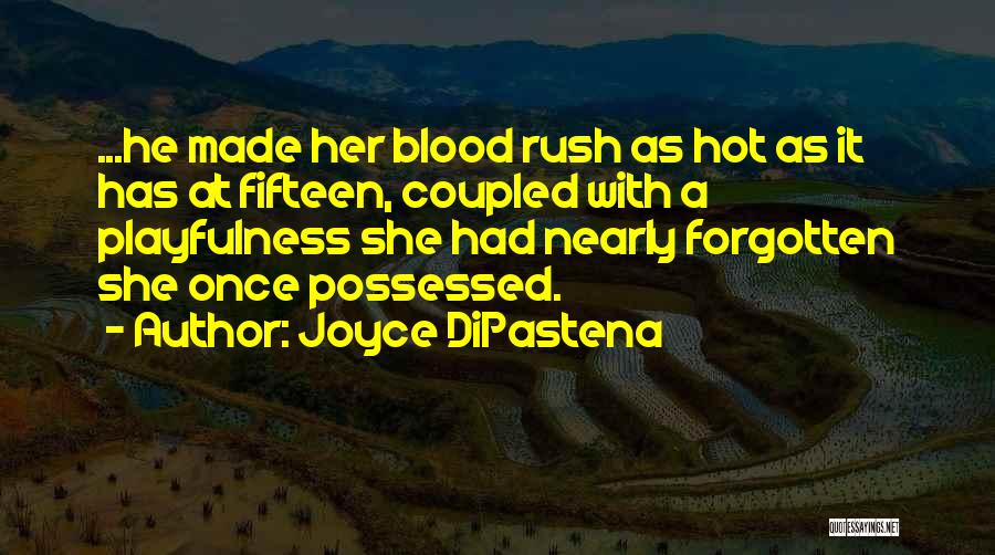 Joyce DiPastena Quotes: ...he Made Her Blood Rush As Hot As It Has At Fifteen, Coupled With A Playfulness She Had Nearly Forgotten