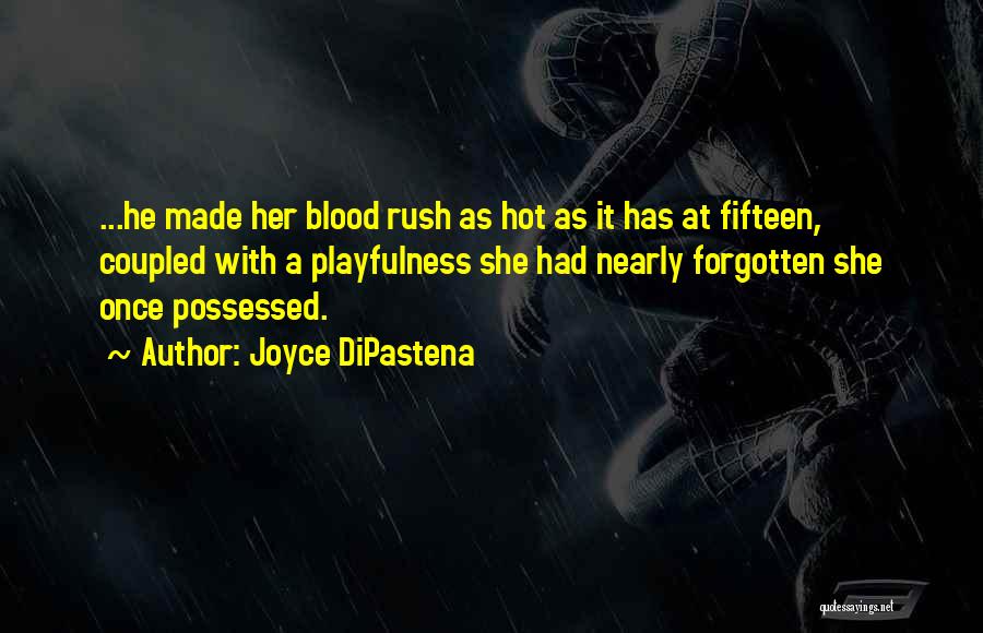 Joyce DiPastena Quotes: ...he Made Her Blood Rush As Hot As It Has At Fifteen, Coupled With A Playfulness She Had Nearly Forgotten