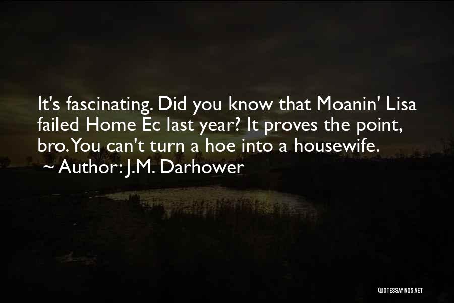 J.M. Darhower Quotes: It's Fascinating. Did You Know That Moanin' Lisa Failed Home Ec Last Year? It Proves The Point, Bro. You Can't