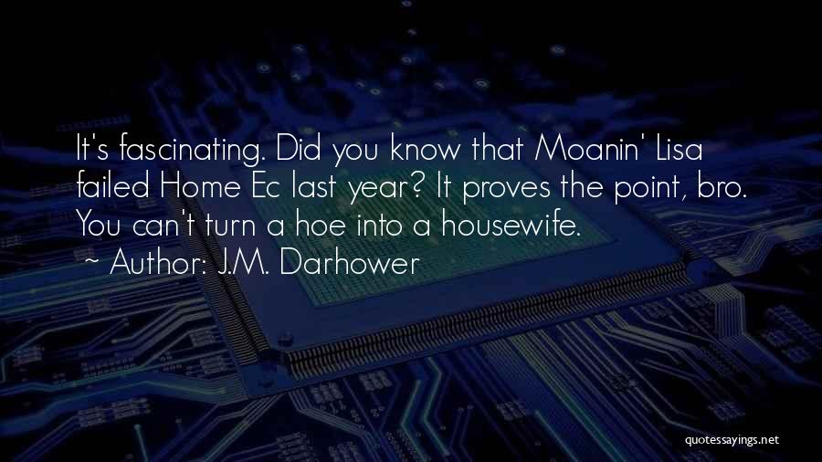 J.M. Darhower Quotes: It's Fascinating. Did You Know That Moanin' Lisa Failed Home Ec Last Year? It Proves The Point, Bro. You Can't