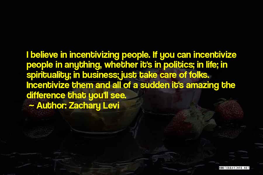 Zachary Levi Quotes: I Believe In Incentivizing People. If You Can Incentivize People In Anything, Whether It's In Politics; In Life; In Spirituality;