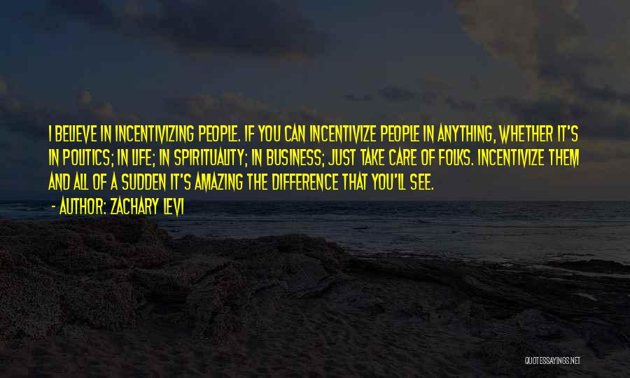 Zachary Levi Quotes: I Believe In Incentivizing People. If You Can Incentivize People In Anything, Whether It's In Politics; In Life; In Spirituality;