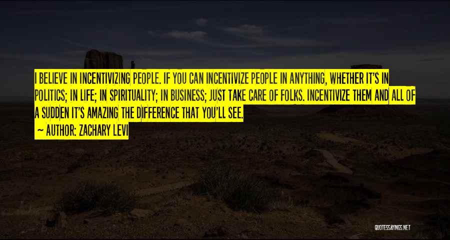 Zachary Levi Quotes: I Believe In Incentivizing People. If You Can Incentivize People In Anything, Whether It's In Politics; In Life; In Spirituality;