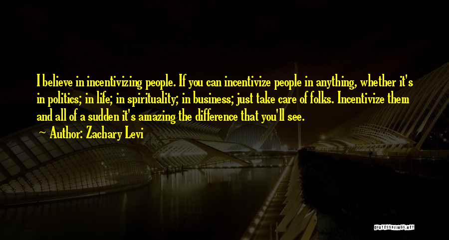 Zachary Levi Quotes: I Believe In Incentivizing People. If You Can Incentivize People In Anything, Whether It's In Politics; In Life; In Spirituality;