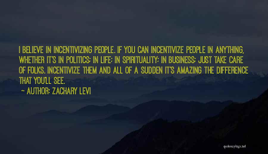 Zachary Levi Quotes: I Believe In Incentivizing People. If You Can Incentivize People In Anything, Whether It's In Politics; In Life; In Spirituality;