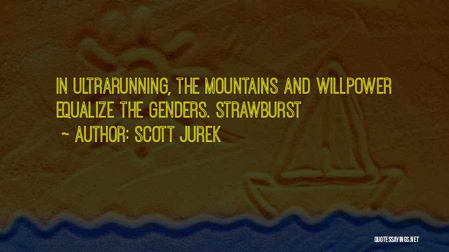 Scott Jurek Quotes: In Ultrarunning, The Mountains And Willpower Equalize The Genders. Strawburst