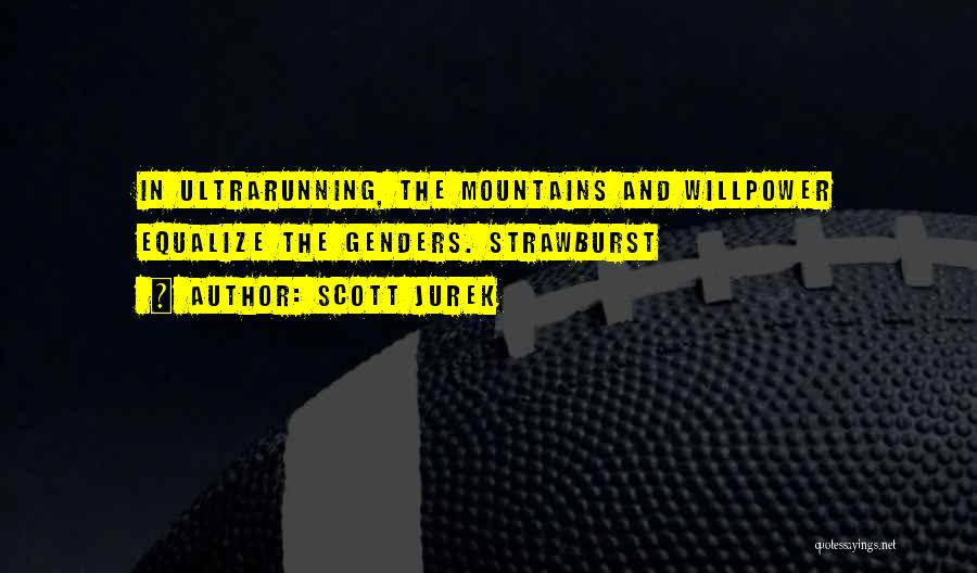 Scott Jurek Quotes: In Ultrarunning, The Mountains And Willpower Equalize The Genders. Strawburst