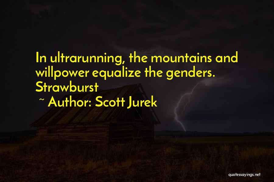 Scott Jurek Quotes: In Ultrarunning, The Mountains And Willpower Equalize The Genders. Strawburst