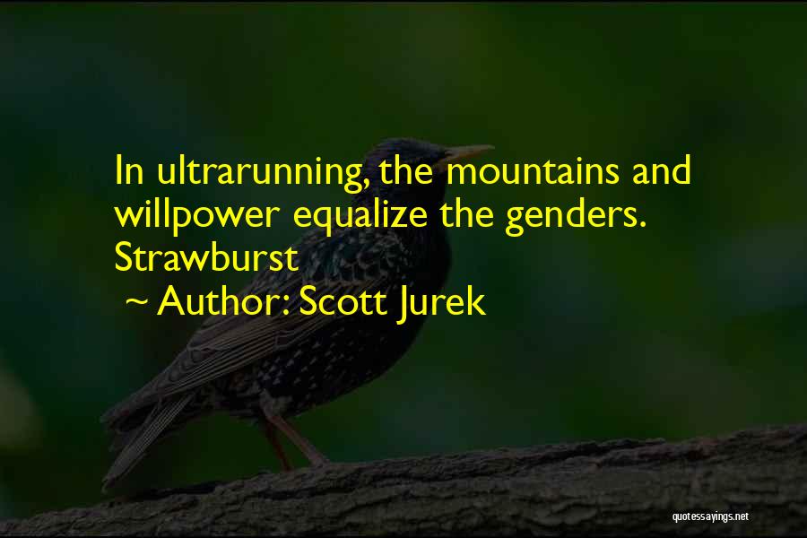 Scott Jurek Quotes: In Ultrarunning, The Mountains And Willpower Equalize The Genders. Strawburst