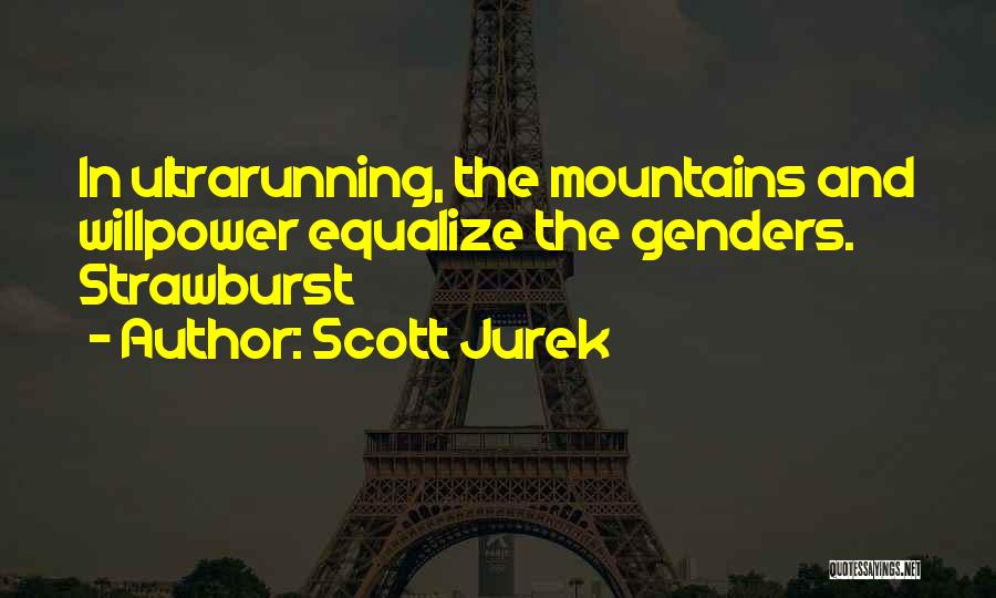 Scott Jurek Quotes: In Ultrarunning, The Mountains And Willpower Equalize The Genders. Strawburst