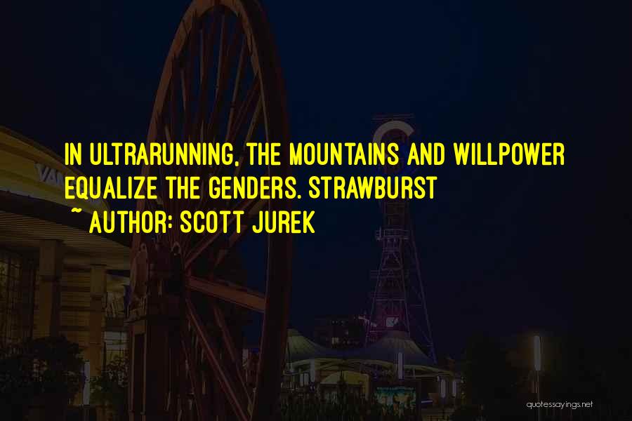 Scott Jurek Quotes: In Ultrarunning, The Mountains And Willpower Equalize The Genders. Strawburst