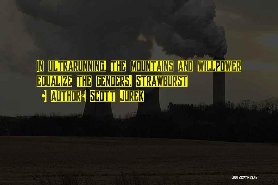 Scott Jurek Quotes: In Ultrarunning, The Mountains And Willpower Equalize The Genders. Strawburst