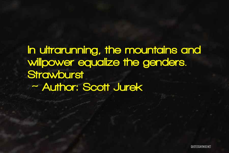 Scott Jurek Quotes: In Ultrarunning, The Mountains And Willpower Equalize The Genders. Strawburst