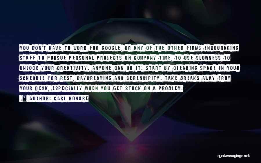 Carl Honore Quotes: You Don't Have To Work For Google, Or Any Of The Other Firms Encouraging Staff To Pursue Personal Projects On