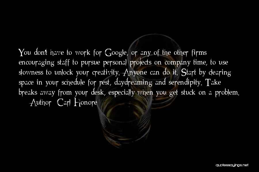 Carl Honore Quotes: You Don't Have To Work For Google, Or Any Of The Other Firms Encouraging Staff To Pursue Personal Projects On
