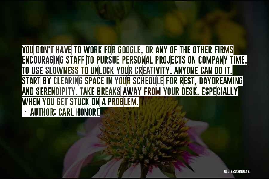 Carl Honore Quotes: You Don't Have To Work For Google, Or Any Of The Other Firms Encouraging Staff To Pursue Personal Projects On