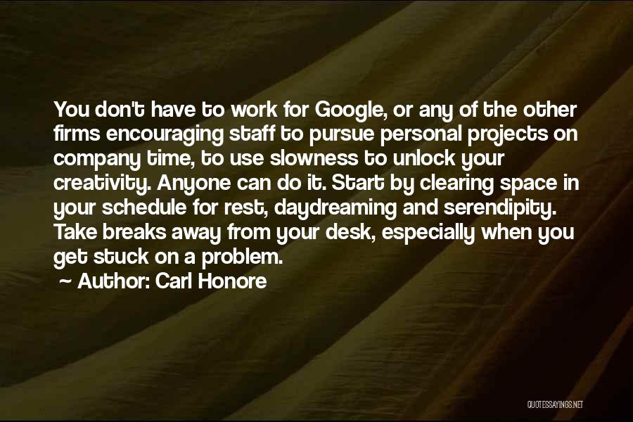 Carl Honore Quotes: You Don't Have To Work For Google, Or Any Of The Other Firms Encouraging Staff To Pursue Personal Projects On