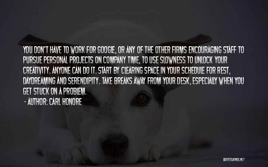Carl Honore Quotes: You Don't Have To Work For Google, Or Any Of The Other Firms Encouraging Staff To Pursue Personal Projects On