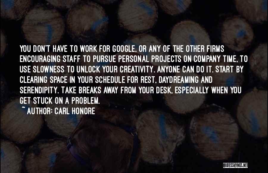 Carl Honore Quotes: You Don't Have To Work For Google, Or Any Of The Other Firms Encouraging Staff To Pursue Personal Projects On