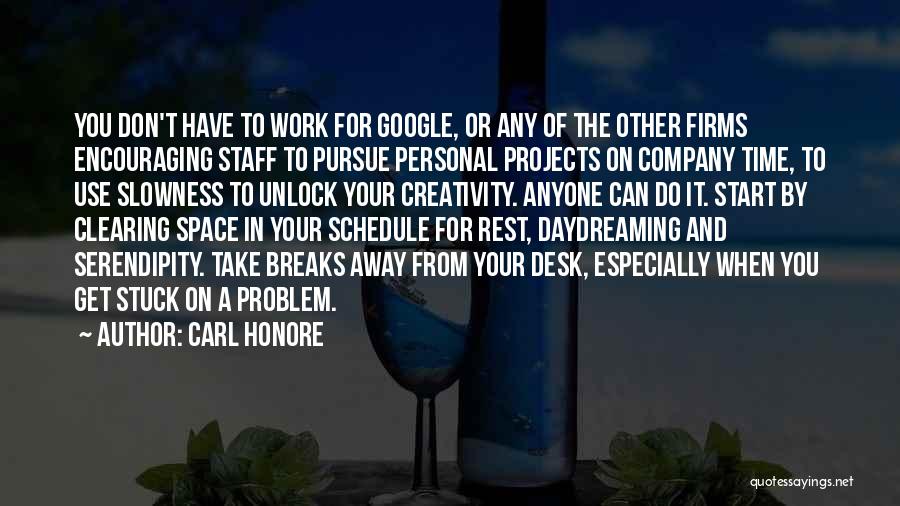 Carl Honore Quotes: You Don't Have To Work For Google, Or Any Of The Other Firms Encouraging Staff To Pursue Personal Projects On