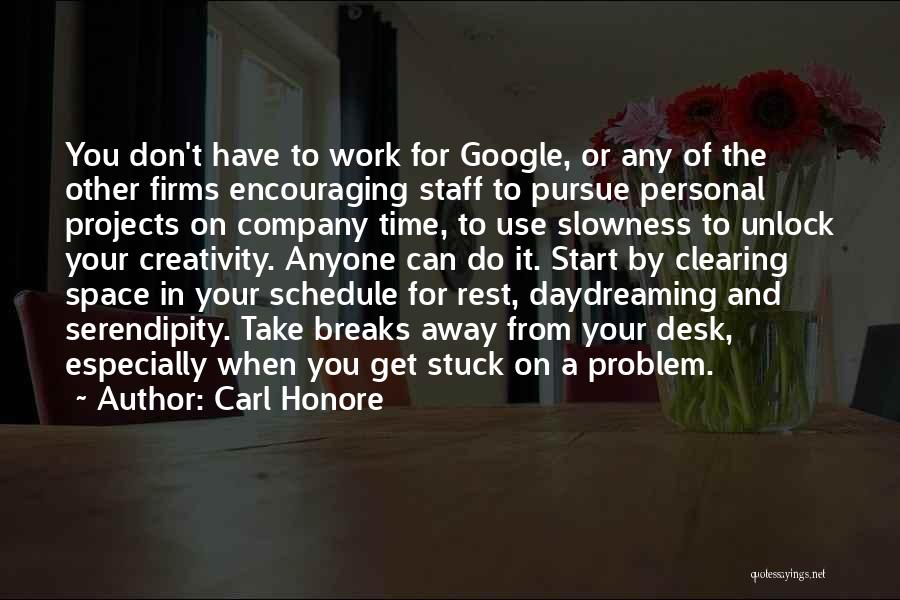 Carl Honore Quotes: You Don't Have To Work For Google, Or Any Of The Other Firms Encouraging Staff To Pursue Personal Projects On