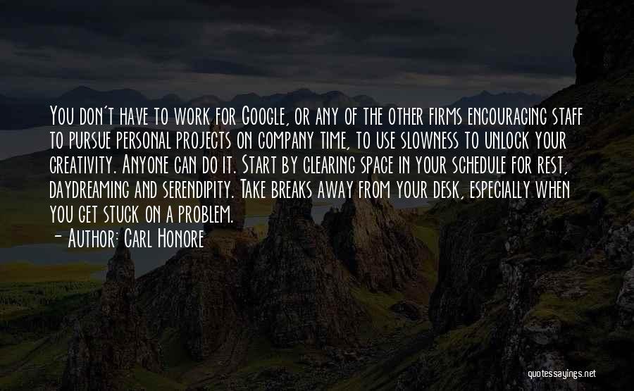 Carl Honore Quotes: You Don't Have To Work For Google, Or Any Of The Other Firms Encouraging Staff To Pursue Personal Projects On