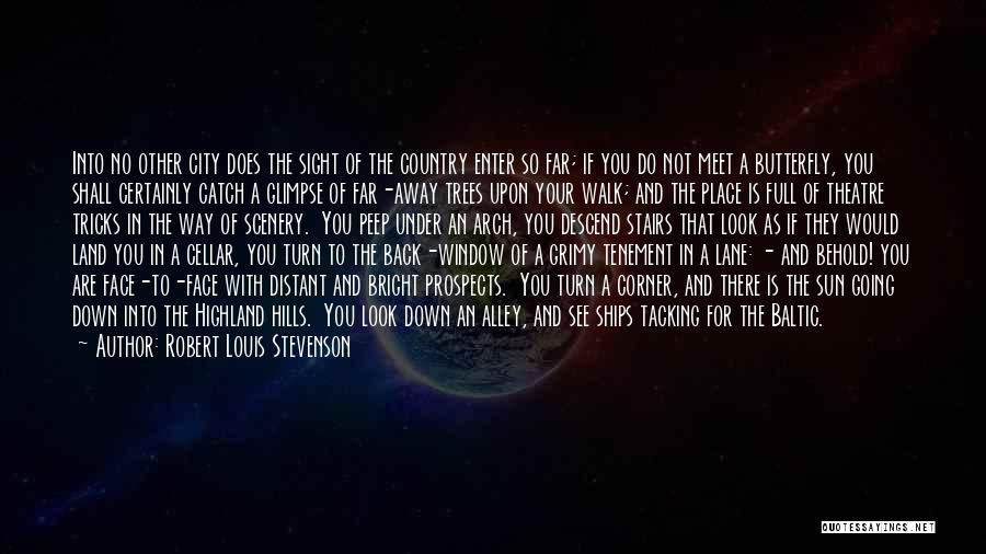 Robert Louis Stevenson Quotes: Into No Other City Does The Sight Of The Country Enter So Far; If You Do Not Meet A Butterfly,