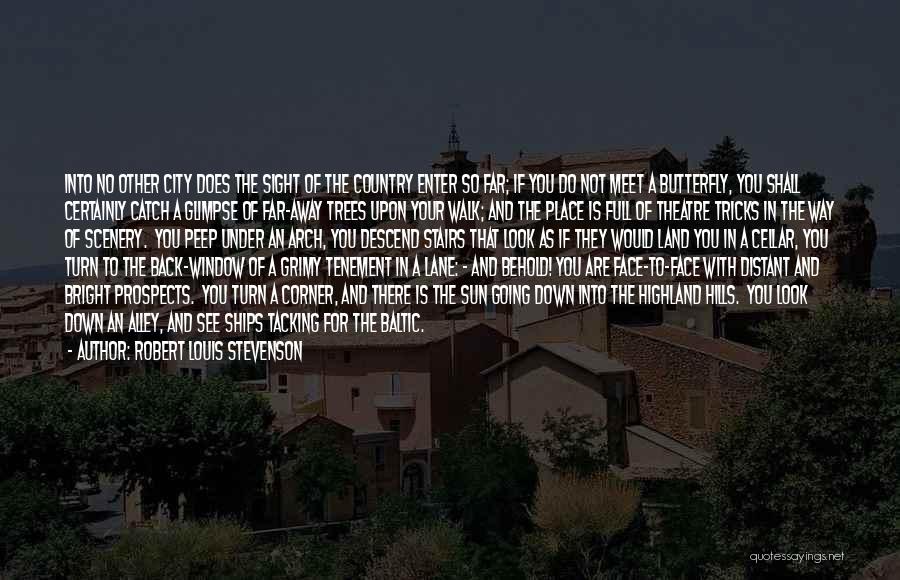 Robert Louis Stevenson Quotes: Into No Other City Does The Sight Of The Country Enter So Far; If You Do Not Meet A Butterfly,