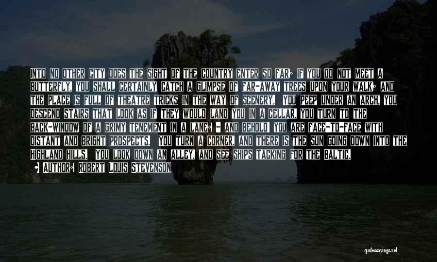 Robert Louis Stevenson Quotes: Into No Other City Does The Sight Of The Country Enter So Far; If You Do Not Meet A Butterfly,