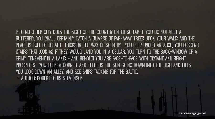 Robert Louis Stevenson Quotes: Into No Other City Does The Sight Of The Country Enter So Far; If You Do Not Meet A Butterfly,