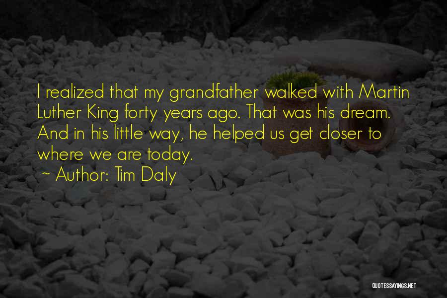 Tim Daly Quotes: I Realized That My Grandfather Walked With Martin Luther King Forty Years Ago. That Was His Dream. And In His